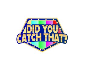 DID YOU CATCH THAT? TV Show Logo entry by Krazykjb05