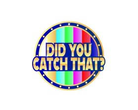 DID YOU CATCH THAT? TV Show Logo entry by Krazykjb05