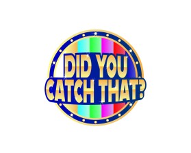 DID YOU CATCH THAT? TV Show Logo entry by Krazykjb05