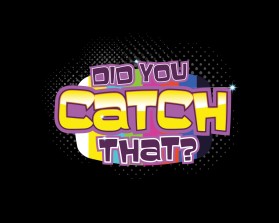 DID YOU CATCH THAT? TV Show Logo entry by quimcey