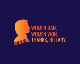 Women ran, Woman won. Thanks, Hillary. entry by RGR design