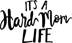 It's A Hard Mom Life entry by cassofcalh